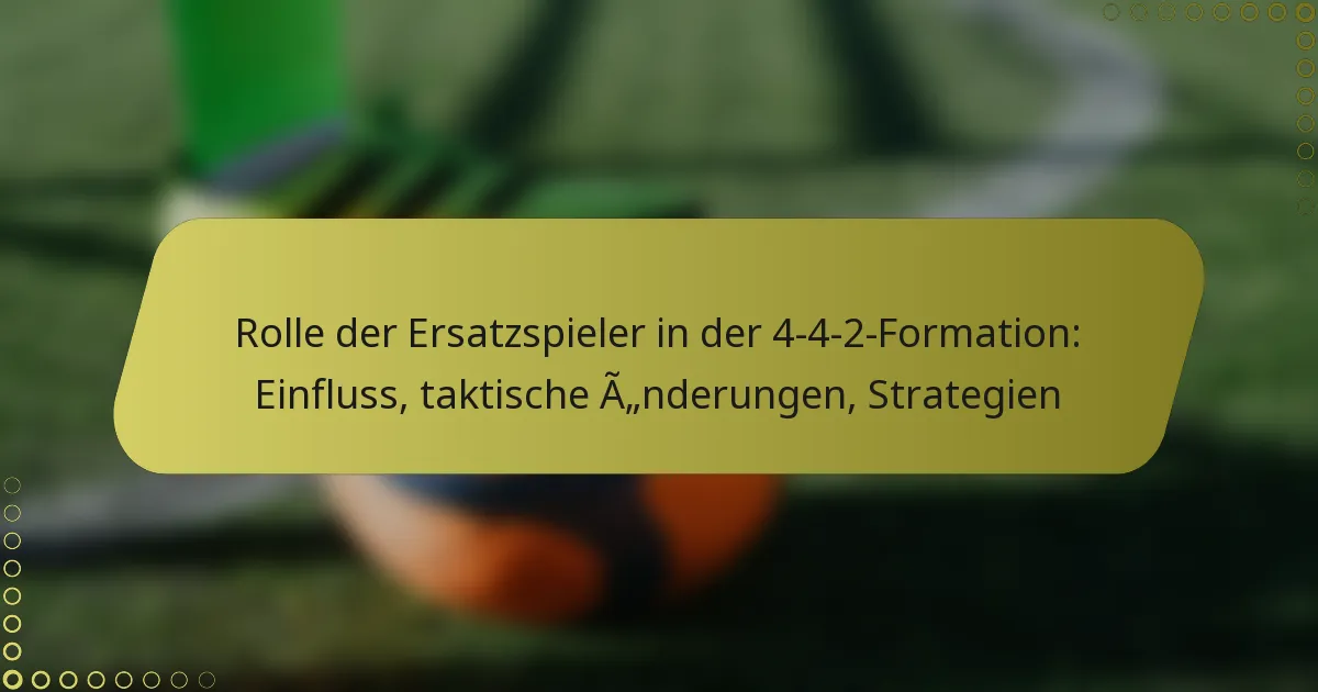 Rolle der Ersatzspieler in der 4-4-2-Formation: Einfluss, taktische Änderungen, Strategien