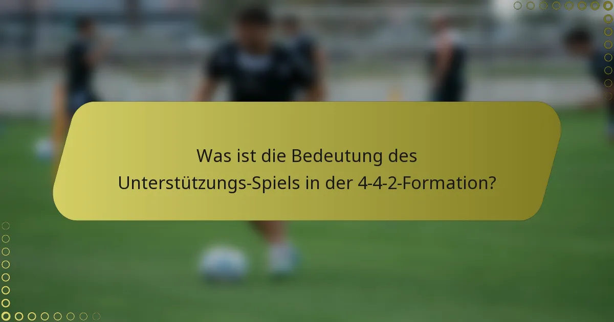 Was ist die Bedeutung des Unterstützungs-Spiels in der 4-4-2-Formation?