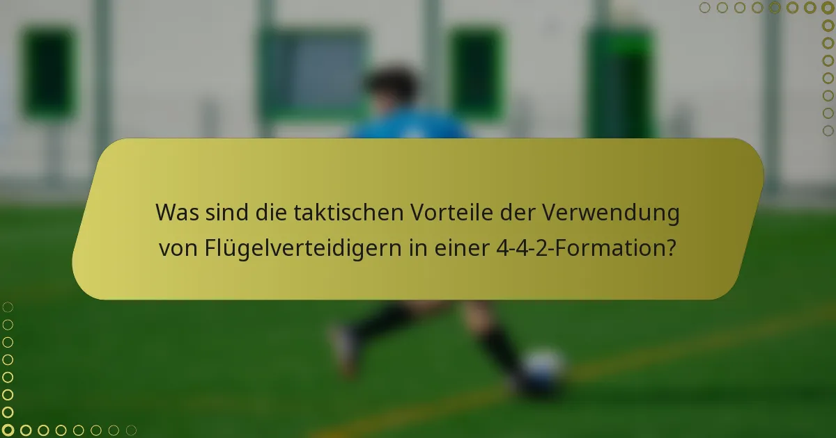 Was sind die taktischen Vorteile der Verwendung von Flügelverteidigern in einer 4-4-2-Formation?