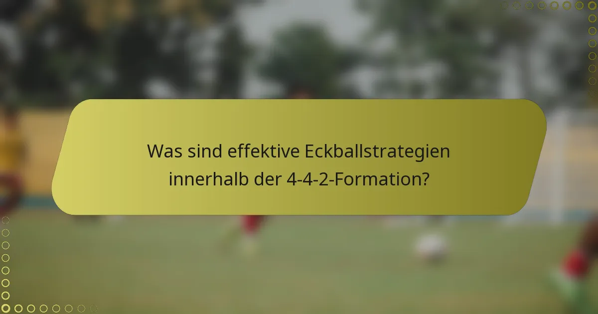 Was sind effektive Eckballstrategien innerhalb der 4-4-2-Formation?