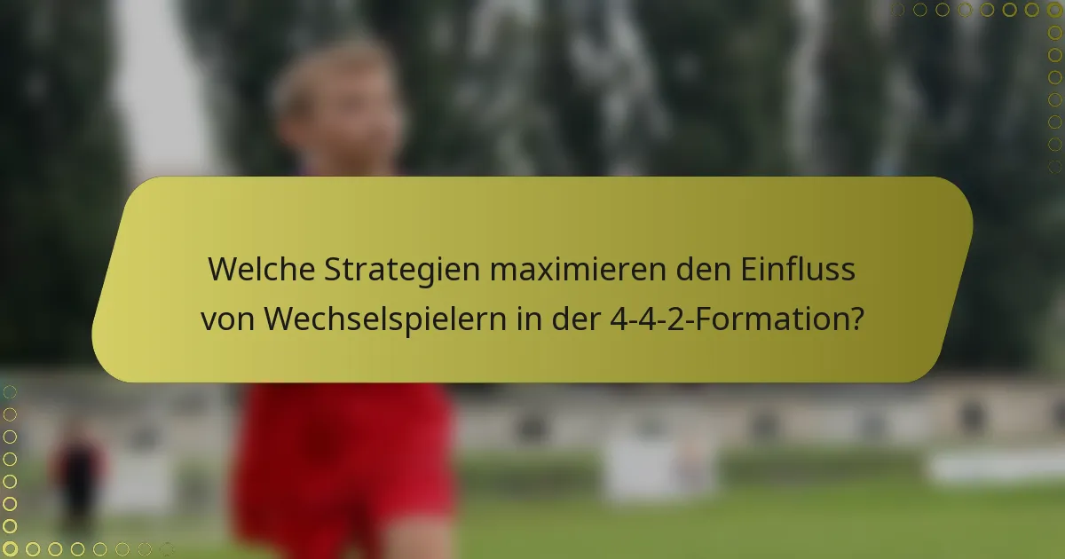 Welche Strategien maximieren den Einfluss von Wechselspielern in der 4-4-2-Formation?