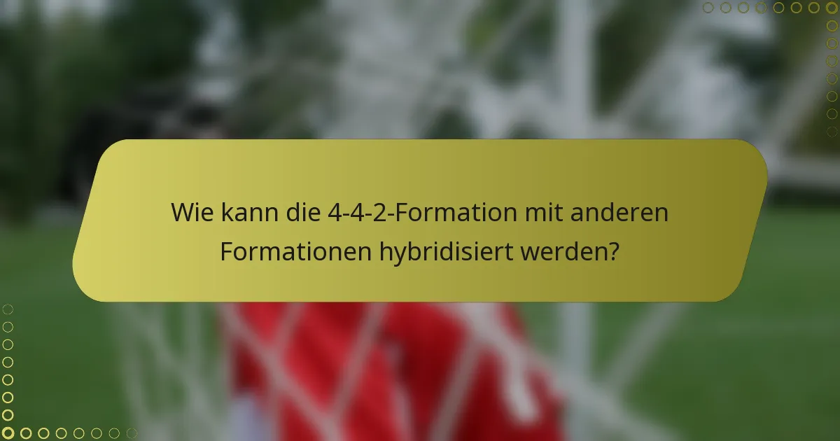 Wie kann die 4-4-2-Formation mit anderen Formationen hybridisiert werden?