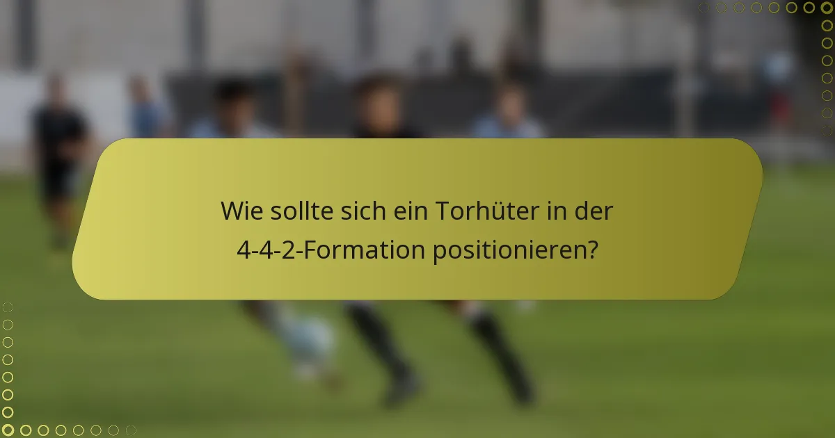 Wie sollte sich ein Torhüter in der 4-4-2-Formation positionieren?
