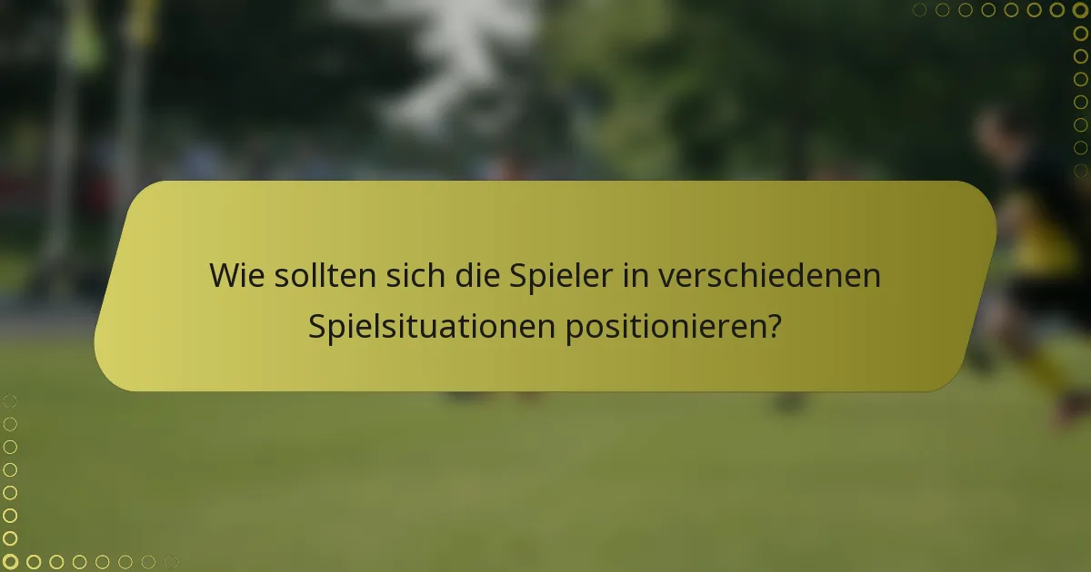 Wie sollten sich die Spieler in verschiedenen Spielsituationen positionieren?